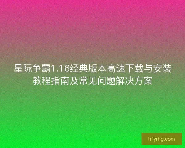星际争霸1.16经典版本高速下载与安装教程指南及常见问题解决方案